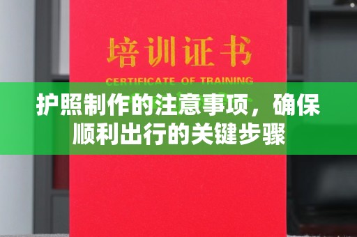 抚远护照制作的注意事项，确保顺利出行的关键步骤