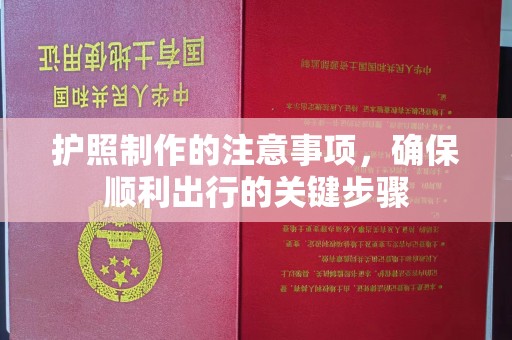 抚远护照制作的注意事项，确保顺利出行的关键步骤